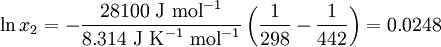 \ln x_2  = - \frac {28100 \mbox{ J mol}^{-1}} {8.314 \mbox{ J K}^{-1} \mbox{ mol}^{-1}}\left(\frac{1}{298}- \frac{1}{442}\right) = 0.0248