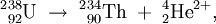 {}^2{}^{38}_{92}\hbox{U}\;\to\;{}^2{}^{34}_{90}\hbox{Th}\;+\;{}^4_2\hbox{He}^{2+},