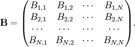 \mathbf{B} =    \begin{pmatrix} B_{1,1} & B_{1,2} & \cdots & B_{1,N} \\ B_{2,1} & B_{2,2} & \cdots & B_{2,N} \\ \cdots  & \cdots & \cdots & \cdots \\ B_{N,1} & B_{N,2} & \cdots & B_{N,N} \\ \end{pmatrix}.