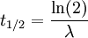 t_{1/2} = \frac{\ln (2)}{\lambda}