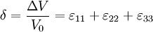 \delta=\frac{\Delta V}{V_0} = \varepsilon_{11} + \varepsilon_{22} + \varepsilon_{33}