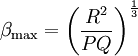 ~\beta_{\mathrm{max}}=\left(\frac{R^2}{PQ}\right)^{\frac{1}{3}}