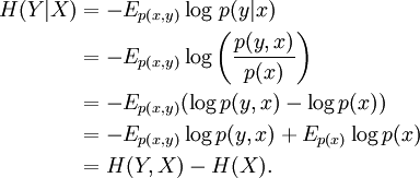 \begin{align} H(Y|X)&=-E_{p(x,y)}\log\,p(y|x)\\ &=-E_{p(x,y)}\log\left(\frac{p(y,x)}{p(x)}\right)\\ &=-E_{p(x,y)}(\log p(y,x)-\log p(x))\\ &=-E_{p(x,y)}\log p(y,x)+E_{p(x)}\log p(x)\\ &=H(Y,X)-H(X). \end{align}