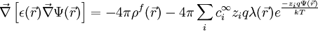 \vec{\nabla}\left[\epsilon(\vec{r})\vec{\nabla}\Psi(\vec{r})\right] = -4\pi\rho^{f}(\vec{r}) - 4\pi\sum_{i}c_{i}^{\infty}z_{i}q\lambda(\vec{r})e^{\frac{-z_{i}q\Psi(\vec{r})}{kT}}