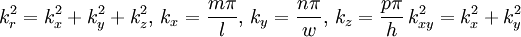 k_r^2=k_x^2+k_y^2+k_z^2,\,   k_x=\frac{m\pi}{l},\,  k_y=\frac{n\pi}{w},\, k_z= \frac{p\pi}{h}\, k_{xy}^2=k_x^2+k_y^2