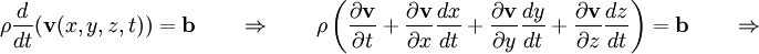 \rho \frac{d}{d t}(\mathbf{v}(x, y, z, t)) = \mathbf{b}  \qquad \Rightarrow \qquad  \rho \left( \frac{\partial \mathbf{v}}{\partial t} +  \frac{\partial \mathbf{v}}{\partial x}\frac{d x}{d t} +  \frac{\partial \mathbf{v}}{\partial y}\frac{d y}{d t} +  \frac{\partial \mathbf{v}}{\partial z}\frac{d z}{d t}  \right) = \mathbf{b} \qquad \Rightarrow