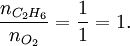 \frac{n_{C_2H_6}}{n_{O_2}} = \frac{1}{1} = 1.