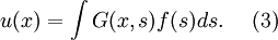 u(x) = \int G(x,s) f(s) ds . \ \ \ \ (3)