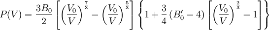 P(V)=\frac{3B_0}{2} \left[\left(\frac{V_0}{V}\right)^\frac{7}{3} -  \left(\frac{V_0}{V}\right)^\frac{5}{3}\right] \left\{1+\frac{3}{4}\left(B_0^\prime-4\right) \left[\left(\frac{V_0}{V}\right)^\frac{2}{3} - 1\right]\right\}