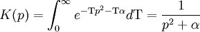 K(p) = \int_0^{\infty} e^{-\Tau p^2 - \Tau \alpha} d\Tau = {1\over p^2 + \alpha } \,