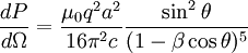 \frac{dP}{d\Omega} = \frac{\mu_0 q^2 a^2}{16 \pi^2 c}\frac{{\sin^2{\theta}}}{(1 - \beta \cos{\theta})^5}