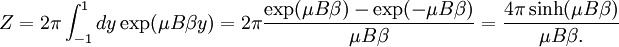 Z = 2\pi  \int_{-1}^ 1 d y \exp( \mu B\beta y) = 2\pi{\exp( \mu B\beta )-\exp(-\mu B\beta ) \over \mu B\beta }= {4\pi\sinh( \mu B\beta ) \over  \mu B\beta .}