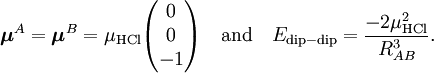 \boldsymbol{\mu}^A = \boldsymbol{\mu}^B = \mu_\mathrm{HCl}  \begin{pmatrix} 0 \\ 0 \\ -1 \end{pmatrix} \quad\hbox{and}\quad E_{\mathrm{dip-dip}} = \frac{-2\mu^2_\mathrm{HCl}}{R^{3}_{AB}}.