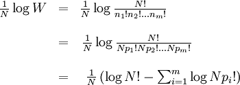 \begin{matrix}\frac{1}{N}\log W  &=& \frac{1}{N}\log \frac{N!}{n_1 !n_2 !...n_m!}\qquad\qquad\qquad\qquad\qquad \\ \\ \  &=& \frac{1}{N}\log \frac{N!}{Np_1 !Np_2 !...Np_m!} \qquad\qquad\qquad\qquad\\ \\ \  &=& \frac{1}{N}\left( \log N! - \sum_{i=1}^m \log Np_i! \right) \qquad\qquad\end{matrix}