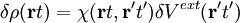 \delta \rho(\mathbf{r}t)= \chi(\mathbf{r}t,\mathbf{r'}t') \delta V^{ext}(\mathbf{r'}t')