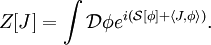 Z[J]=\int \mathcal{D}\phi e^{i(\mathcal{S}[\phi] + \left\langle J,\phi \right\rangle)}.