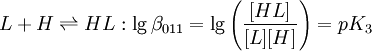 L+H \rightleftharpoons HL:\lg \beta_{011} =\lg \left(\frac{[HL]}{[L][H]} \right)=pK_3