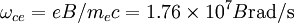 \omega_{ce} = eB/m_ec = 1.76 \times 10^7 B \mbox{rad/s} \,