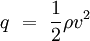 q \ = \ \frac{1}{2} \rho v^2