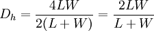 D_h = \frac {4 L W} {2 (L + W)} = \frac{2LW}{L+W}