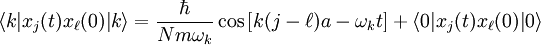 \langle k | x_j(t) x_{\ell}(0) | k \rangle = \frac{\hbar}{Nm\omega_k} \cos \left[ k(j-\ell)a - \omega_k t \right] + \langle 0 | x_j(t) x_\ell(0) |0 \rangle