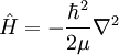 \hat H = - \frac{\hbar^2}{2\mu} \nabla^2