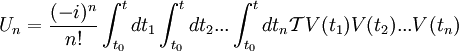 U_n=\frac{(-i)^n}{n!}\int_{t_0}^t{dt_1\int_{t_0}^t{dt_2...\int_{t_0}^t{dt_n\mathcal TV(t_1)V(t_2)...V(t_n)}}}