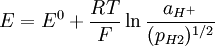 E=E^0 + {RT \over F}\ln {a_{H^+} \over (p_{H2})^{1/2}}
