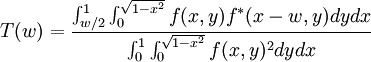 T(w) = \frac{\int_{w/2}^{1} \int_{0}^{\sqrt{1-x^2}} f(x,y) f^*(x-w,y)dy dx}{\int_{0}^{1}\int_{0}^{\sqrt{1-x^2}}f(x,y)^2 dy dx}