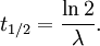 t_{1/2} = \frac{\ln 2}{\lambda}. \,