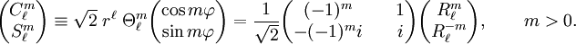 \begin{pmatrix} C_\ell^{m} \\ S_\ell^{m} \end{pmatrix} \equiv \sqrt{2} \; r^\ell \; \Theta^{m}_\ell \begin{pmatrix} \cos m\varphi\\ \sin m\varphi \end{pmatrix}  = \frac{1}{\sqrt{2}} \begin{pmatrix} (-1)^m  & \quad 1 \\ -(-1)^m i & \quad i  \end{pmatrix}  \begin{pmatrix} R_\ell^{m} \\ R_\ell^{-m} \end{pmatrix}, \qquad m > 0.