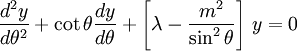 \frac{d^{2}y}{d\theta^2} + \cot \theta \frac{dy}{d\theta} + \left[\lambda - \frac{m^2}{\sin^2\theta}\right]\,y = 0\,