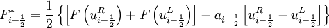 F^*_{i-\frac{1}{2}} =\frac{1}{2} \left\{ \left[ F \left(u^R_{i - \frac{1}{2}} \right) + F \left(u^L_{i - \frac{1}{2}} \right) \right] - a_{i - \frac{1}{2} } \left[u^R_{i - \frac{1}{2}} - u^L_{i - \frac{1}{2}} \right] \right\}