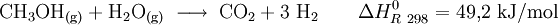 \mathrm{ CH_3OH_{(g)} + H_2O_{(g)} \;\longrightarrow\; CO_2 + 3\ H_2 \qquad}  \Delta H_{R\ 298}^0 = 49{,}2\ \mathrm{kJ/mol}