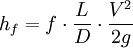 h_f = f \cdot \frac{L}{D} \cdot \frac{V^2}{2g}