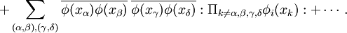 \mathcal +\sum_{(\alpha,\beta),(\gamma,\delta)}\overline{\phi(x_\alpha)\phi(x_\beta)}\;\overline{\phi(x_\gamma)\phi(x_\delta)}:\Pi_{k\not=\alpha,\beta,\gamma,\delta}\phi_i(x_k):+\cdots.