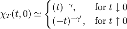 \chi_T(t,0) \simeq \begin{cases}  	(t)^{-\gamma}, & \textrm{for} \ t \downarrow 0 \\ 	(-t)^{-\gamma'}, & \textrm{for} \ t \uparrow 0 \end{cases}
