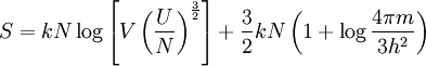 S = k N \log \left[ V  \left(\frac UN \right)^{\frac 32}\right]+ {\frac 32}kN\left( 1+ \log\frac{4\pi m}{3h^2}\right)