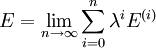 E = \lim_{n \to \infty} \sum_{i=0}^{n} \lambda^{i} E^{(i)}