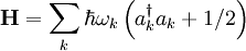 \mathbf{H} = \sum_k \hbar \omega_k \left(a_k^{\dagger}a_k + 1/2\right)