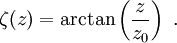 \zeta(z) = \arctan \left( \frac{z}{z_0} \right) \ .