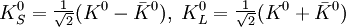 K^0_S = \begin{matrix}{1 \over \sqrt 2}\end{matrix}(K^0-\bar K^0),\;K^0_L = \begin{matrix}{1 \over \sqrt 2}\end{matrix}(K^0 + \bar K^0)