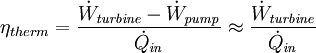 \eta_{therm} = \frac{\dot{W}_{\mathit{turbine}}-\dot{W}_{\mathit{pump}}} {\dot{Q}_{\mathit{in}}} \approx \frac{\dot{W}_{\mathit{turbine}}} {\dot{Q}_{\mathit{in}}}
