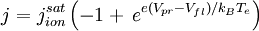 j = j_{ion}^{sat} 	  \left( -1 + \,e^{e(V_{pr}-V_{fl})/k_BT_e} \right)