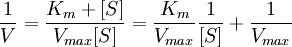 {1 \over V} = {{K_m + [S]} \over V_{max}[S]} = {K_m \over V_{max}} {1 \over [S]} + {1 \over V_{max}}