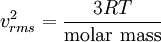 v_{rms}^2 = \frac{3RT}{\mbox{molar mass}}