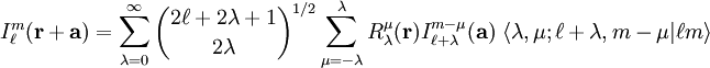 I^m_\ell(\mathbf{r}+\mathbf{a}) = \sum_{\lambda=0}^\infty\binom{2\ell+2\lambda+1}{2\lambda}^{1/2} \sum_{\mu=-\lambda}^\lambda R^\mu_{\lambda}(\mathbf{r}) I^{m-\mu}_{\ell+\lambda}(\mathbf{a})\; \langle \lambda, \mu; \ell+\lambda, m-\mu| \ell m \rangle
