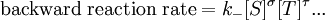 \mbox{backward reaction rate} = k_{-} [S]^\sigma[T]^\tau ... \,\!