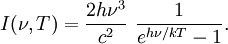 I(\nu,T) = \frac{2 h\nu^3 }{c^2}~\frac{1}{e^{h\nu/kT}-1}.