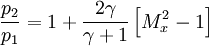 \ \frac{p_2}{p_1} = 1 + \frac{2\gamma}{\gamma + 1}\left[M_x^2 - 1\right]